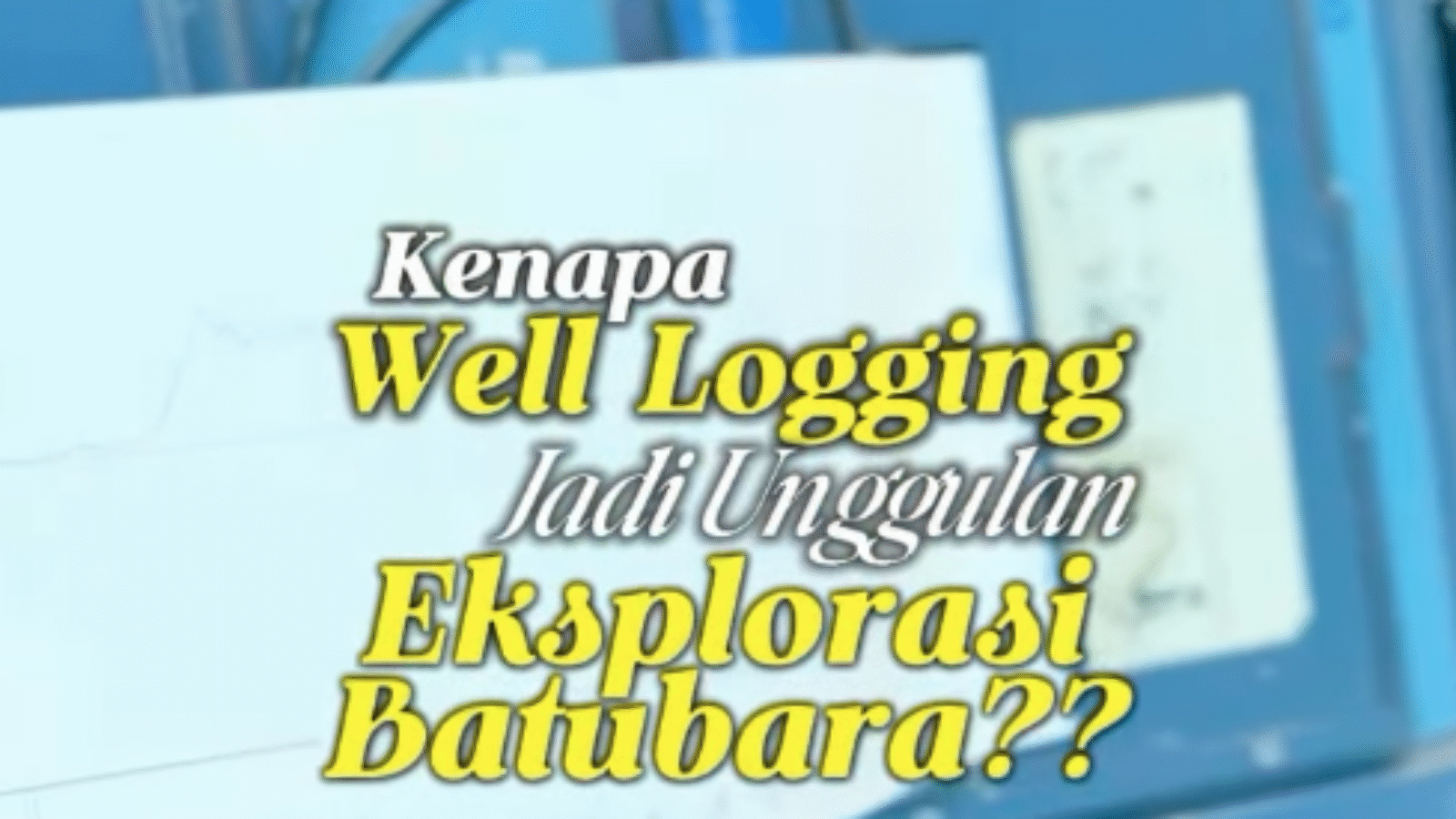 KENAPA WELL LOGGINBG JADI UNGGULAN EKSPLORASI BATUBARA